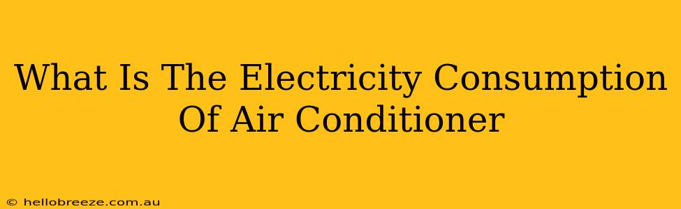 What Is The Electricity Consumption Of Air Conditioner