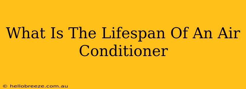 What Is The Lifespan Of An Air Conditioner