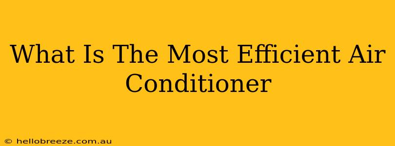 What Is The Most Efficient Air Conditioner