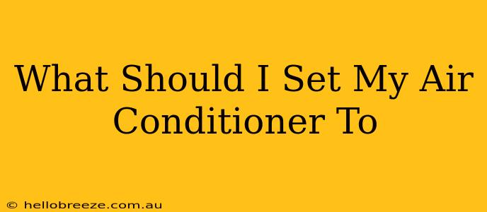 What Should I Set My Air Conditioner To