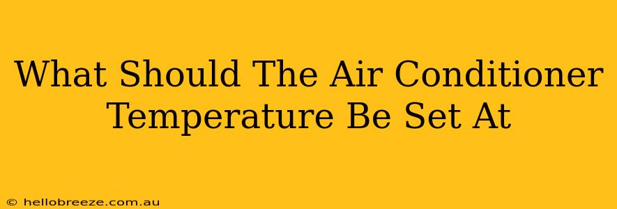 What Should The Air Conditioner Temperature Be Set At