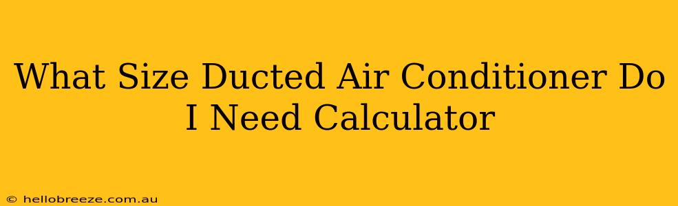 What Size Ducted Air Conditioner Do I Need Calculator