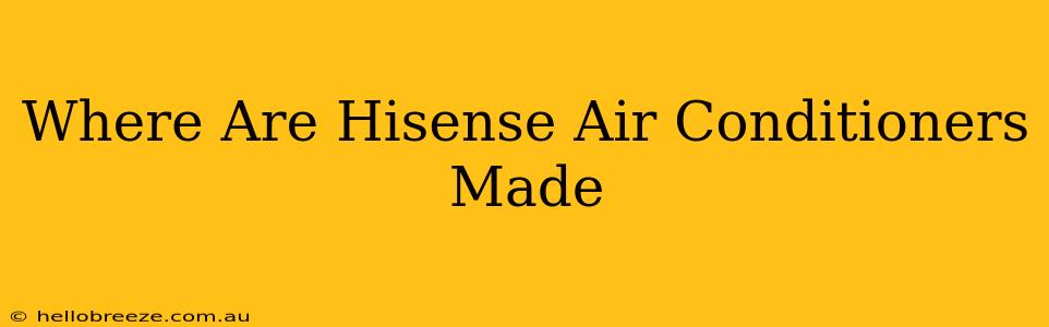 Where Are Hisense Air Conditioners Made