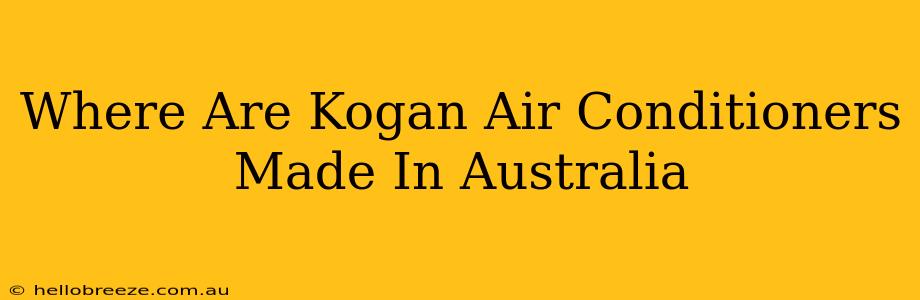 Where Are Kogan Air Conditioners Made In Australia