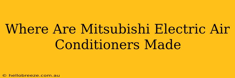 Where Are Mitsubishi Electric Air Conditioners Made