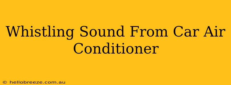 Whistling Sound From Car Air Conditioner