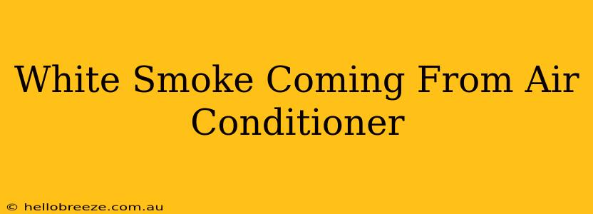 White Smoke Coming From Air Conditioner