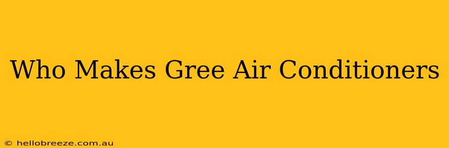 Who Makes Gree Air Conditioners