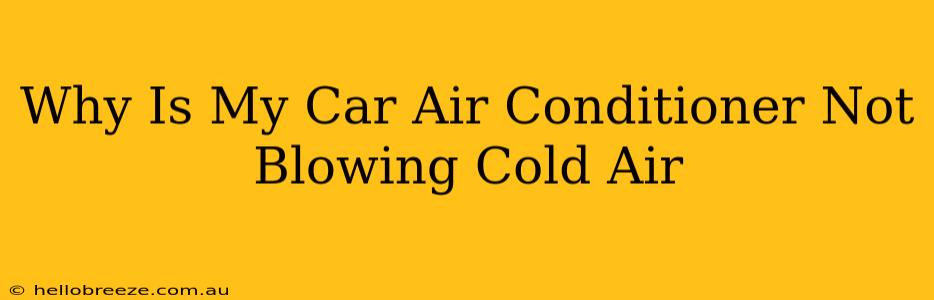 Why Is My Car Air Conditioner Not Blowing Cold Air