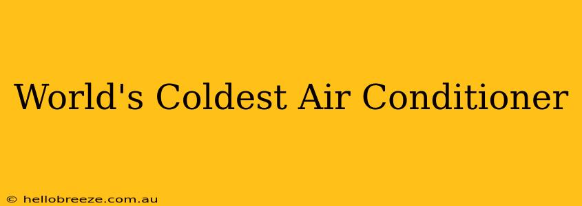 World's Coldest Air Conditioner