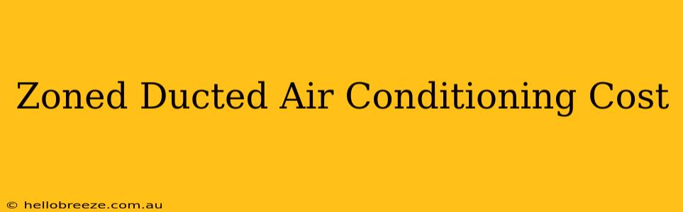 Zoned Ducted Air Conditioning Cost